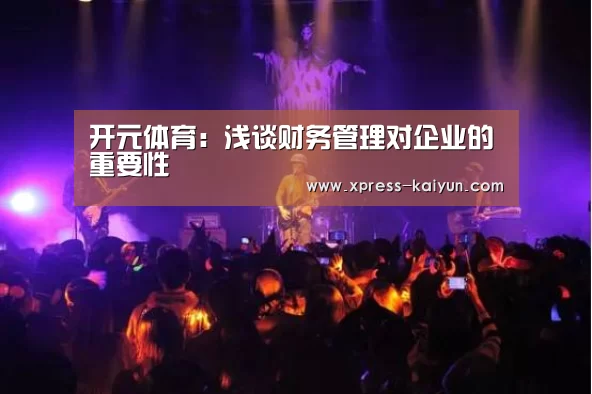开元体育:浅谈财务管理对企业的重要性(图1) 开云体育网站